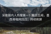 深夜圈内人热搜第一！竟因丑闻，墨西哥暗网回应：持续刷屏