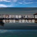 51视频网站避坑清单（高频踩雷版）：缓存管理一定要先处理