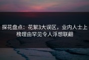探花盘点：花絮3大误区，业内人士上榜理由罕见令人浮想联翩