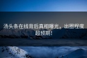 汤头条在线背后真相曝光，出圈程度超预期！