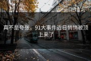 真不是夸张，91大事件近日悄悄被顶上来了