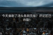 今天谁刷了汤头条网页版？评论区已炸裂！
